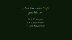 An diesen Wochenenden hat unser Café geschlossen!