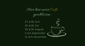 An diesen Wochenenden hat unser Café geschlossen!